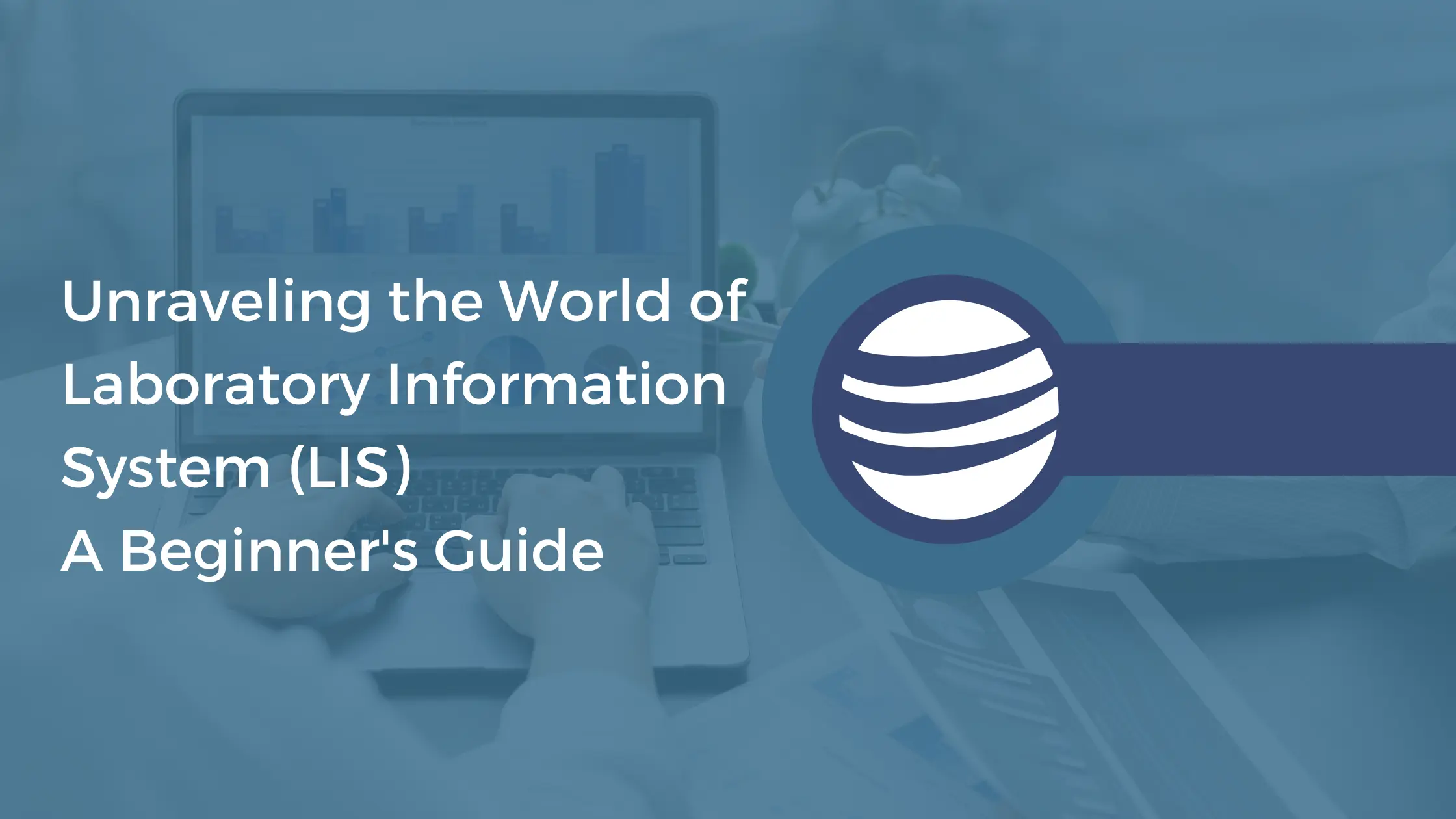 Unraveling The World Of Laboratory Information Systems (LIS)