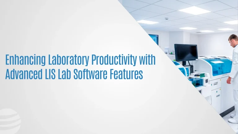 Enhancing Laboratory Productivity with Advanced LIS Lab Software Features